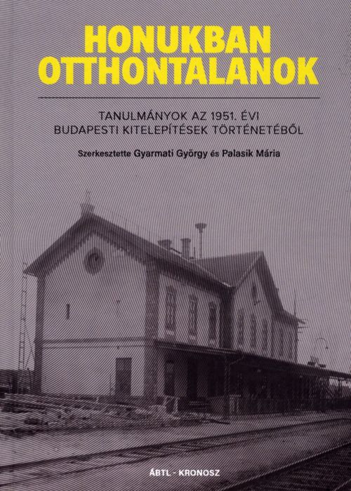 Honukban otthontalanok - Tanulmányok az 1951. évi budapesti kitelepítések történetéből