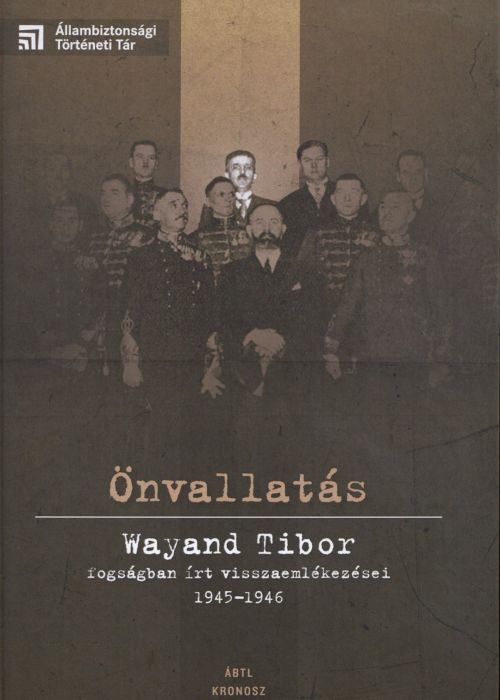 Önvallatás. Wayand Tibor fogságban írt visszaemlékezései 1945-1946