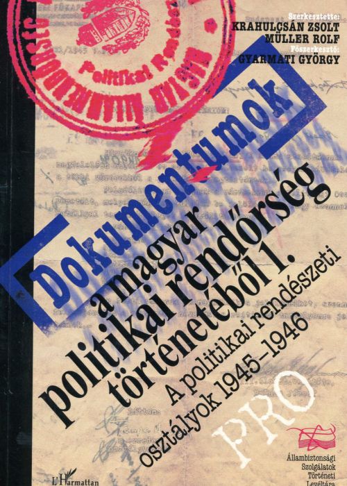 Dokumentumok a magyar politikai rendőrség történetéből 1.  - A politikai rendészeti osztályok, 1945–1946