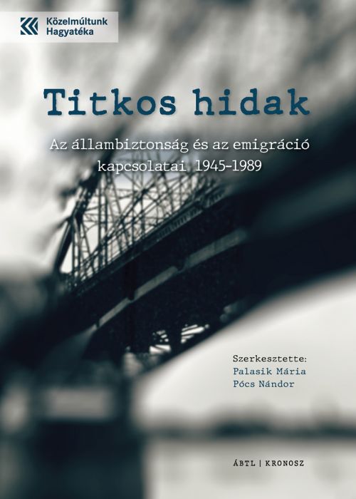 Titkos hidak - Az állambiztonság és az emigráció kapcsolatai 1945-1989