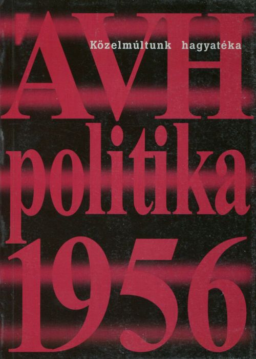 ÁVH - politika - 1956 (Politikai helyzet és az állambiztonsági szervek Magyarországon, 1956)