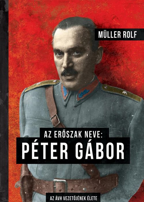 Az erőszak neve: Péter Gábor - Az ÁVH vezetőjének élete