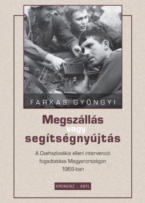 Megszállás vagy segítségnyújtás. A Csehszlovákia elleni intervenció fogadtatása Magyarországon 1968-ban